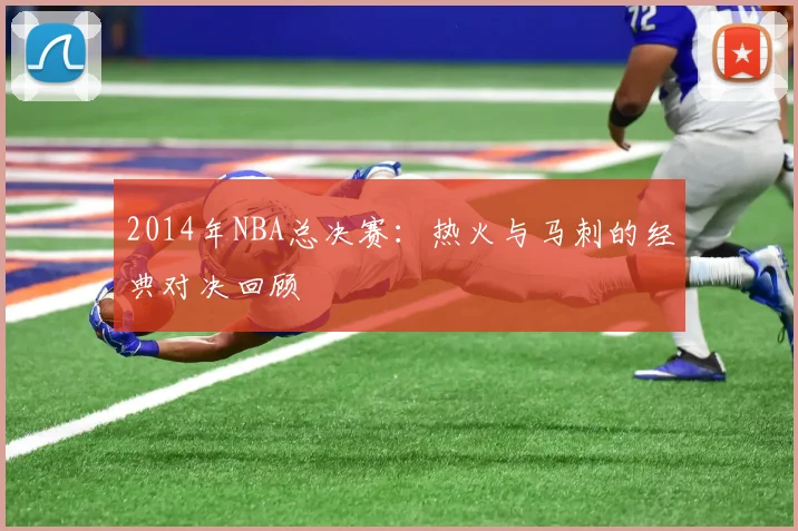 2014年NBA总决赛：热火与马刺的经典对决回顾