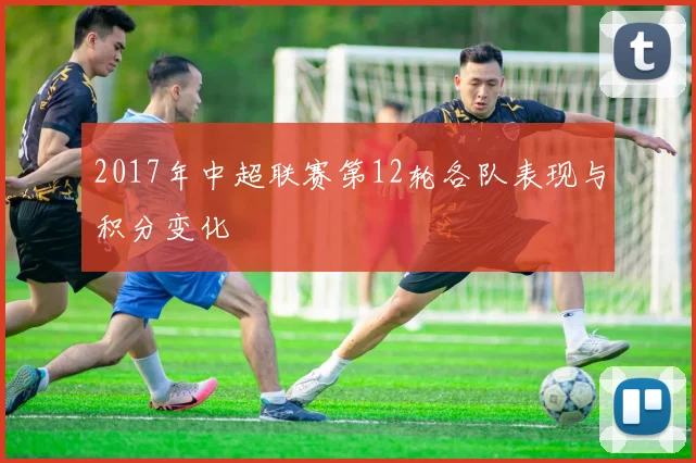 2017年中超联赛第12轮各队表现与积分变化
