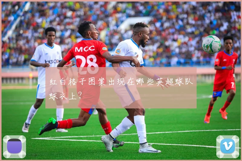 红白格子图案出现在哪些英超球队球衣上？