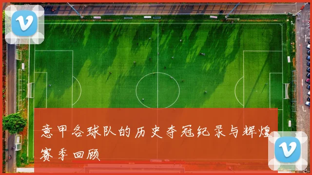 意甲各球队的历史夺冠纪录与辉煌赛季回顾