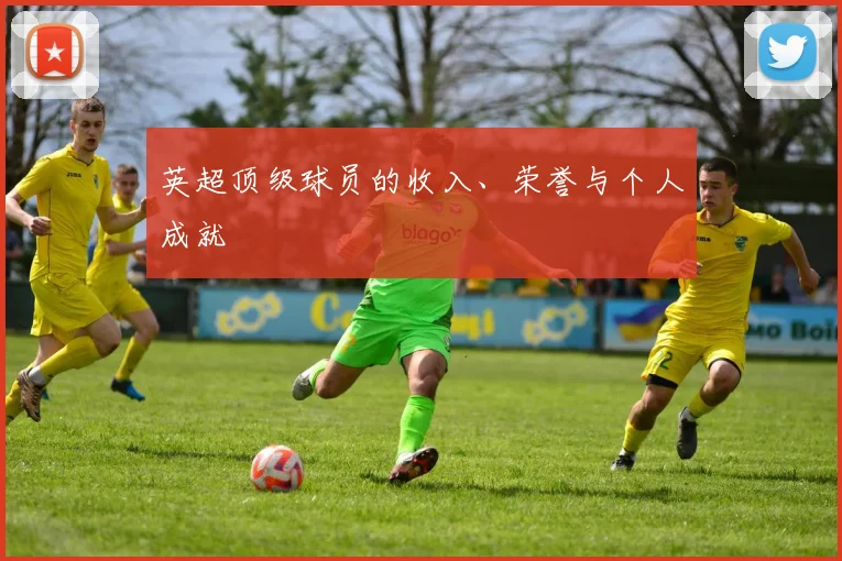英超顶级球员的收入、荣誉与个人成就